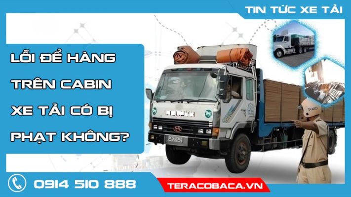Lỗi để hàng trên Cabin xe tải có bị phạt không